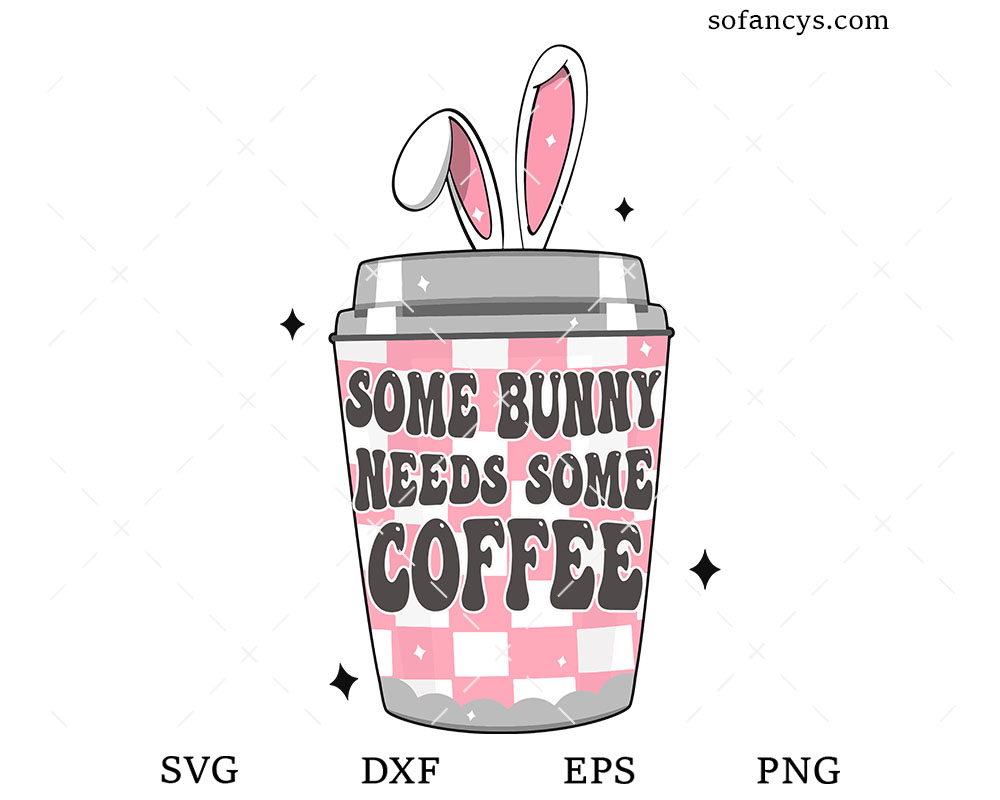 Some Bunny Needs Some Coffee SVG